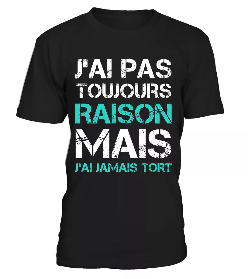 Tee Shirt Humoristique J'ai Jamais Tort, Cadeau Humour Pour Homme, Femme